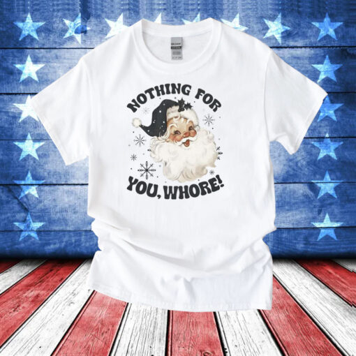 Santa Claus Nothing For You Whore T-Shirt