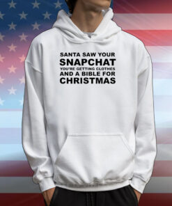 Santa Saw Your Snapchat You're Getting Clothes And A Bible For Christmas T-Shirt