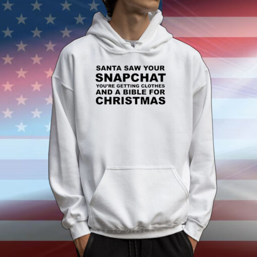 Santa Saw Your Snapchat You're Getting Clothes And A Bible For Christmas T-Shirt