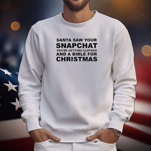 Santa Saw Your Snapchat You're Getting Clothes And A Bible For Christmas T-Shirtss