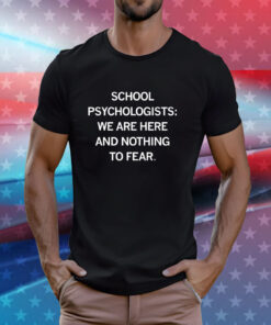 School Psychologists We Are Here And Nothing To Fear T-Shirt