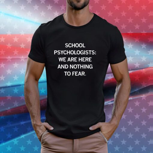 School Psychologists We Are Here And Nothing To Fear T-Shirt