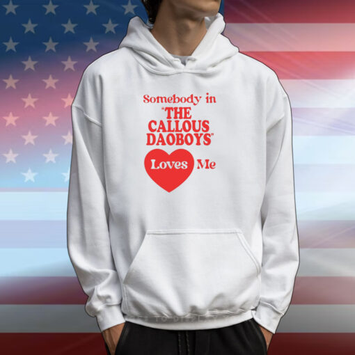 Somebody In The Callous Daoboys Loves Me Tee Shirts