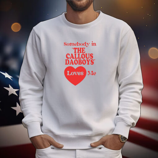 Somebody In The Callous Daoboys Loves Me Tee Shirts