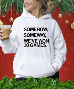 Somehow, Someway, We've Won 10 Games Hoodie