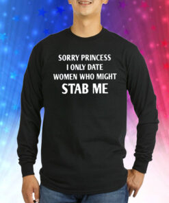 Sorry Princess I Only Date Women Who Might Stab Me Sweatshirts