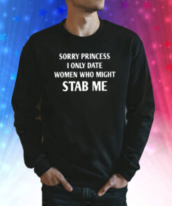 Sorry Princess I Only Date Women Who Might Stab Me Sweatshirt