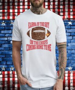 Taylor Karma Is The Guy On The Chiefs Coming Straight Home To Me T-Shirts