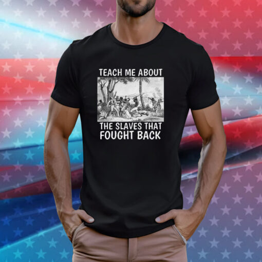 Teach Me About The Slaves That Fought Back T-Shirts