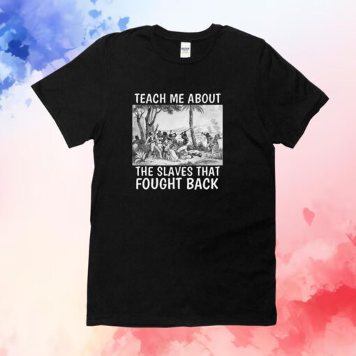 Teach Me About The Slaves That Fought Back T-Shirt