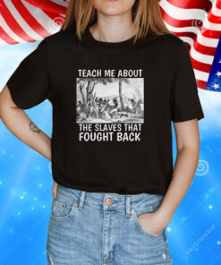 Teach Me About The Slaves That Fought Back TShirts