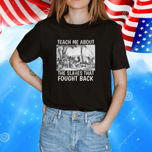 Teach Me About The Slaves That Fought Back TShirts