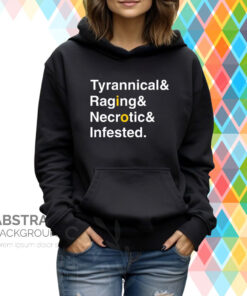 Ted Tyrannical Raging Necrotic Infested TShirt Hoodie