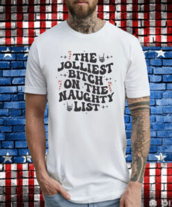 The Jolliest Bitch On The Naughty List T-Shirts