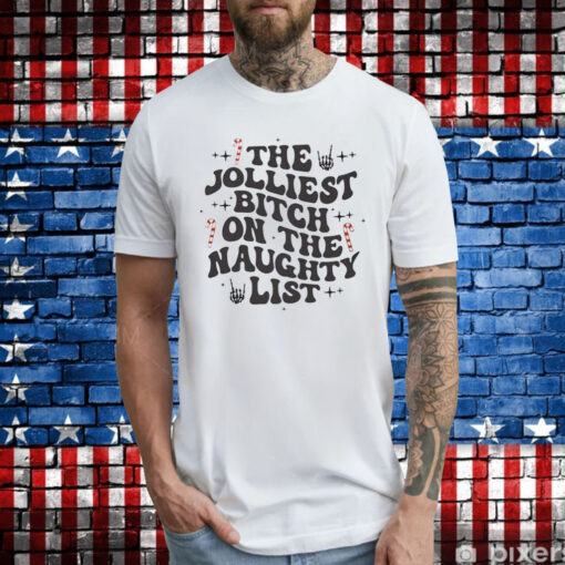 The Jolliest Bitch On The Naughty List T-Shirts