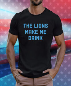 The Lions Make Me Drink T-Shirts