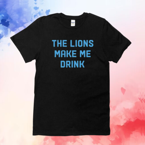 The Lions Make Me Drink T-Shirt