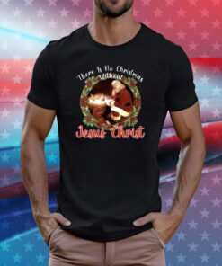 There Is No Christmas Without Jesus Christ T-Shirts