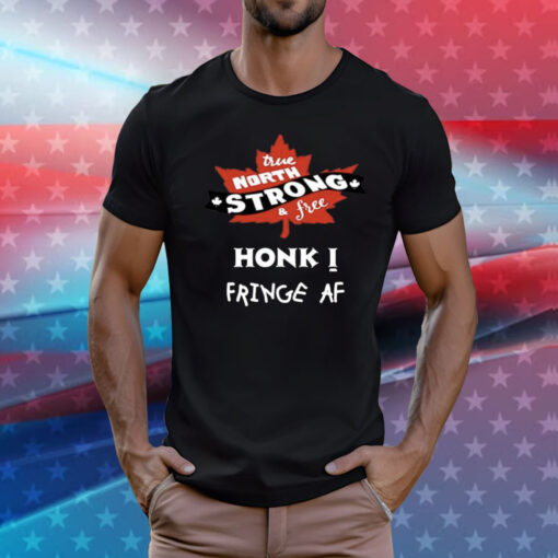 True North Strong And Free Honk Fringe Af T-Shirt