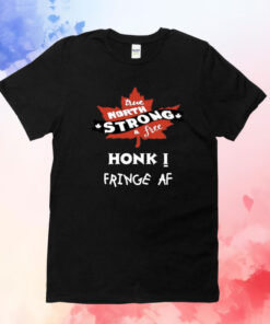 True North Strong And Free Honk Fringe Af Shirt