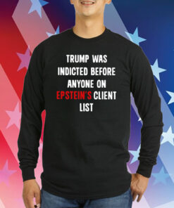 Donald Trump Was Indicted Before Anyone On Epstein’s Client List T-Shirts