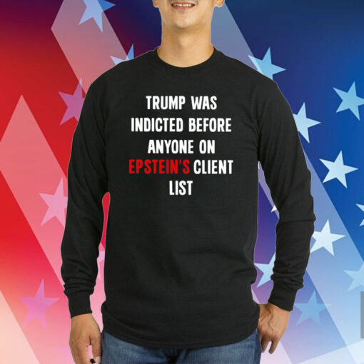 Donald Trump Was Indicted Before Anyone On Epstein’s Client List T-Shirts