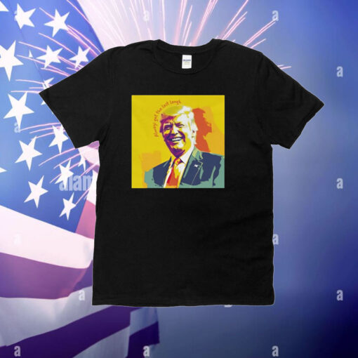 Unwokeart Trump's Always Get The Last Laugh T-Shirt