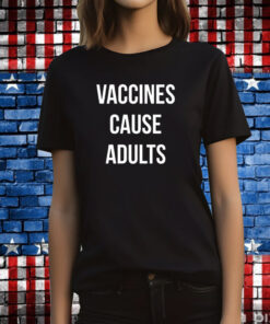 Vaccines Cause Adults Hoodie T-Shirts