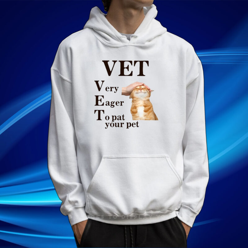 Vet Very Eager To Pat Your Pet TShirt Hoodie