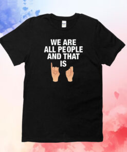 We Are All People And That Is Hoodie T-Shirt