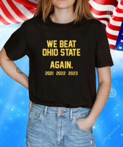 We Beat Ohio State Again 2023 Tee Shirt