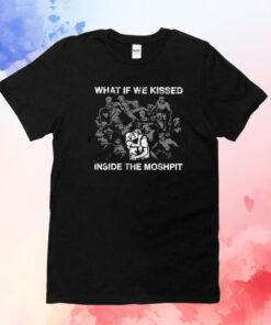 What If We Kissed At The Moshpit Unisex T-Shirt