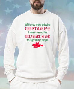 While You Were Enjoying Christmas Eve I Was Crossing The Delaware River Sweatshirt