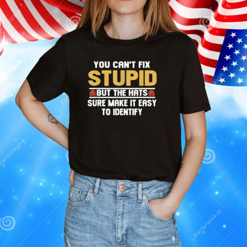 You Can’t Fix Stupid But The Hats Sure Make It Easy To Identify TShirt