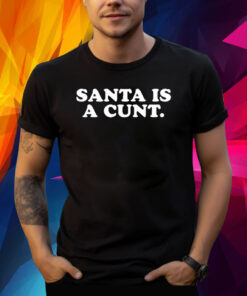 Santa Is A Cunt Shirt