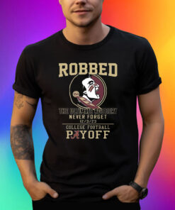 Florida State Seminoles The Ultimate Robbed Never Forget 12 3 23 College Football Payoff Shirt