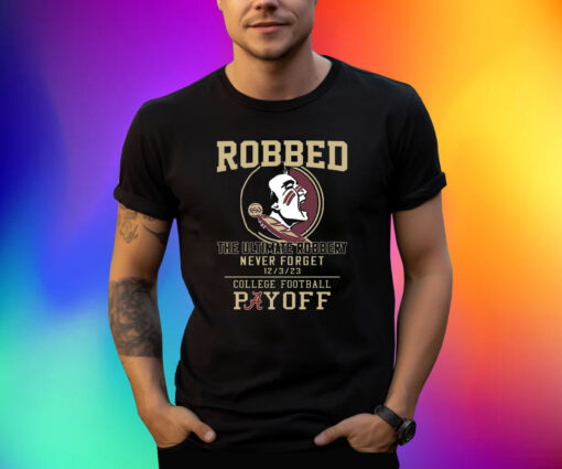 Florida State Seminoles The Ultimate Robbed Never Forget 12 3 23 College Football Payoff Shirt