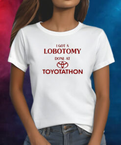 Official I Got A Lobotomy Done At Toyotathon Shirt