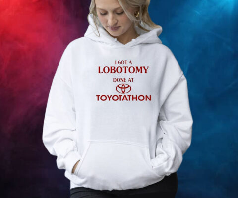 Official I Got A Lobotomy Done At Toyotathon Shirt