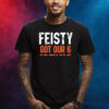 Feisty Got Our 6 Shirt