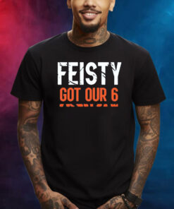 Feisty Got Our 6 Shirt