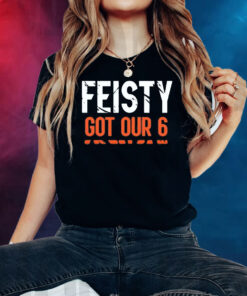 Feisty Got Our 6 Shirt