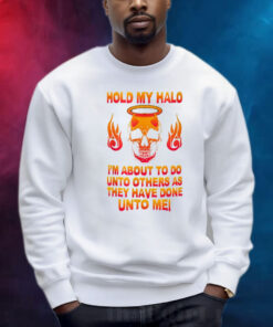 Hold My Halo I’m About To Do Unto Others As They Have Skull Shirt