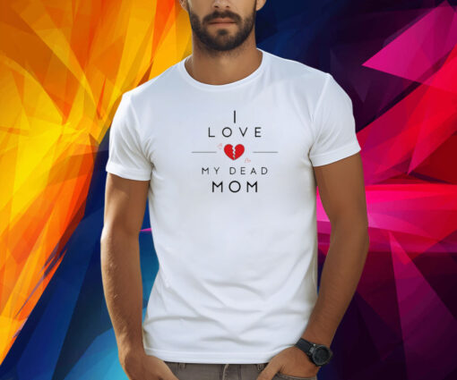 Official I Love My Dead Mom Shirt