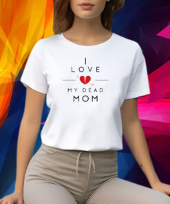 Official I Love My Dead Mom Shirt