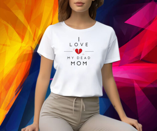 Official I Love My Dead Mom Shirt