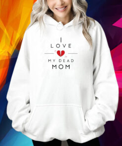 Official I Love My Dead Mom Shirt