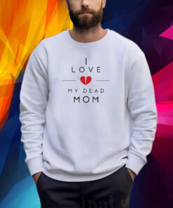 Official I Love My Dead Mom Shirt