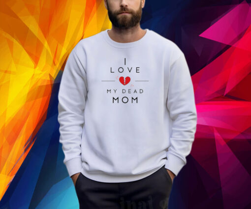 Official I Love My Dead Mom Shirt