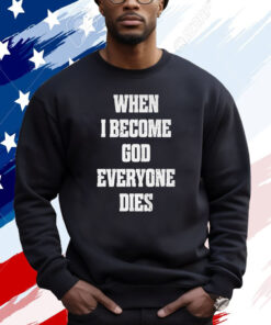 When I Become God Everyone Dies 2024 Shirt